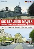 Die Berliner Mauer: Spuren einer verschwundenen Grenze / The Berlin Wall: Remains of a lost border